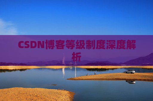 CSDN博客等级制度深度解析